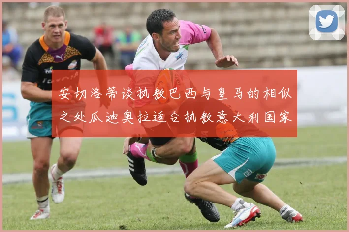 安切洛蒂谈执教巴西与皇马的相似之处瓜迪奥拉适合执教意大利国家队